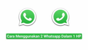 Cara Menggunakan 2 Whatsapp Dalam 1 HP