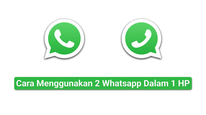 Cara Menggunakan 2 Whatsapp Dalam 1 HP