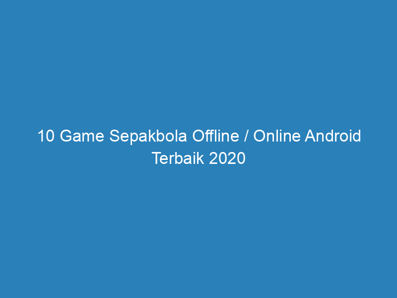10 Game Sepakbola Offline / Online Android Terbaik 2020