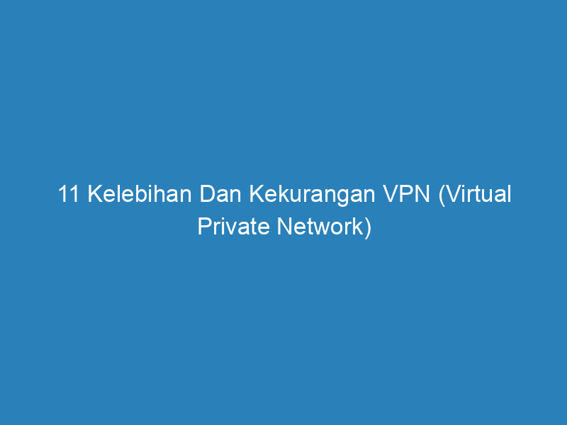 11 Kelebihan Dan Kekurangan VPN (Virtual Private Network)