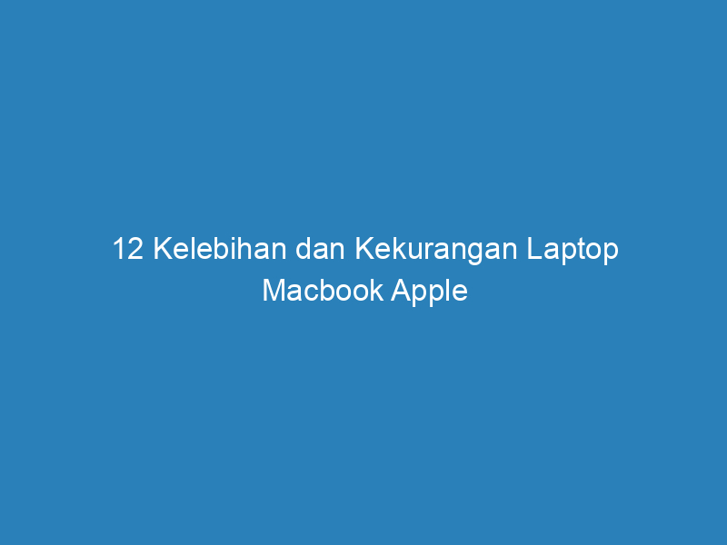 12 kelebihan dan kekurangan laptop macbook apple 5033