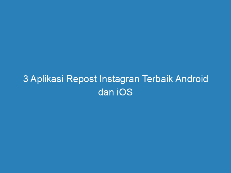 3 aplikasi repost instagran terbaik android dan ios 5067