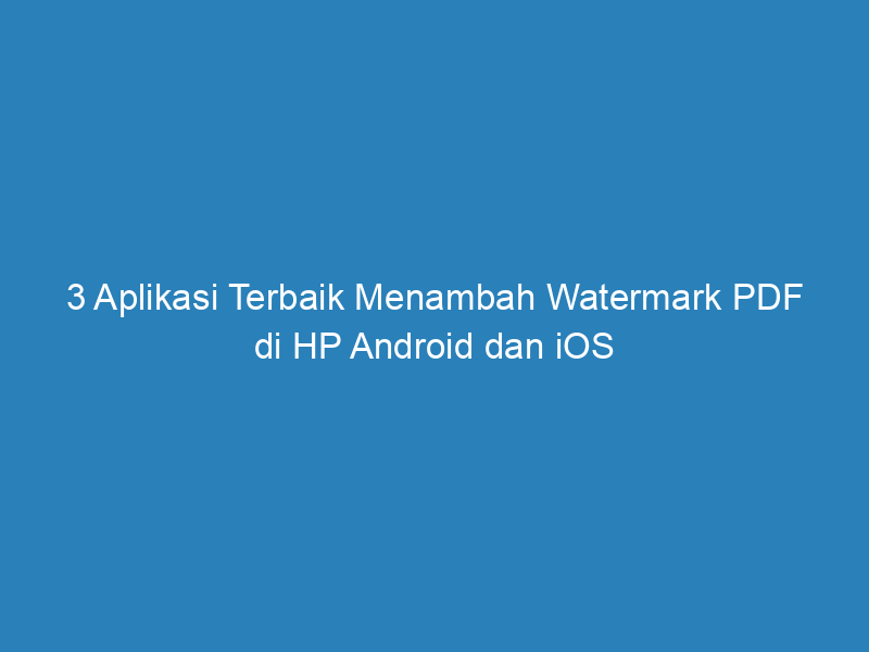 3 Aplikasi Terbaik Menambah Watermark PDF di HP Android dan iOS