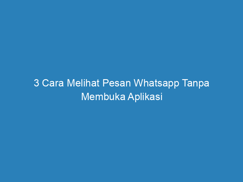 3 cara melihat pesan whatsapp tanpa membuka aplikasi 4879