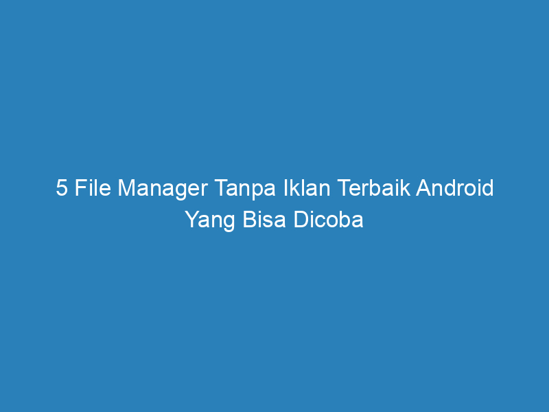 5 file manager tanpa iklan terbaik android yang bisa dicoba 4873