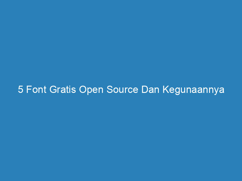 5 Font Gratis Open Source Dan Kegunaannya