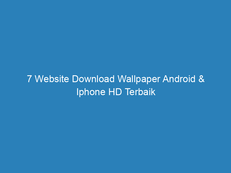 7 Website Download Wallpaper Android & Iphone HD Terbaik