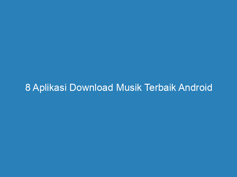 8 Aplikasi Download Musik Terbaik Android