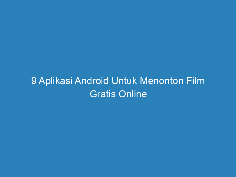 9 Aplikasi Android Untuk Menonton Film Gratis Online