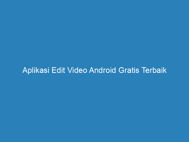 aplikasi edit video android gratis terbaik 5143