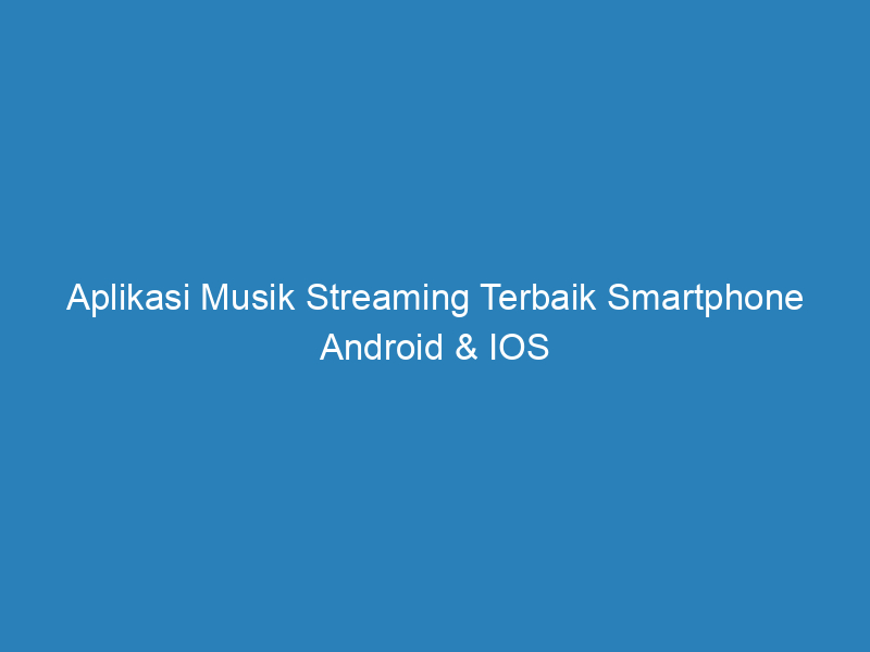 Aplikasi Musik Streaming Terbaik Smartphone Android & IOS
