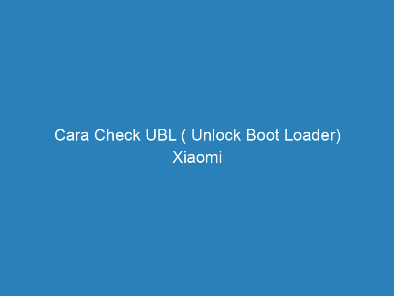 Cara Check UBL ( Unlock Boot Loader) Xiaomi