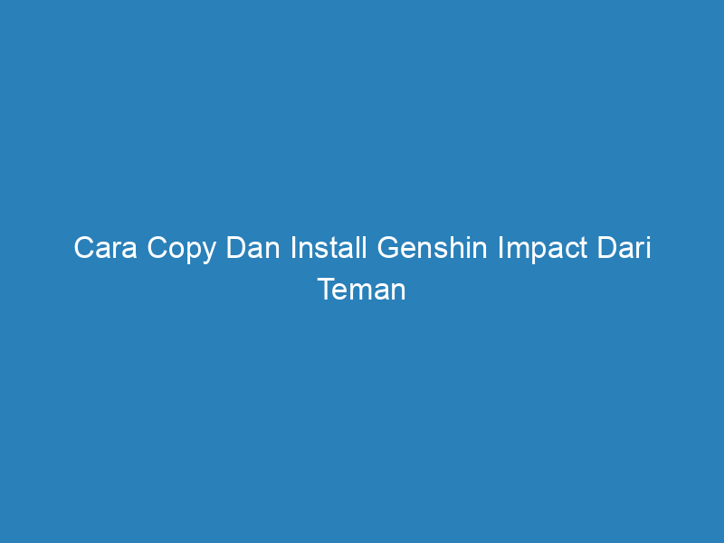cara copy dan install genshin impact dari teman 4819