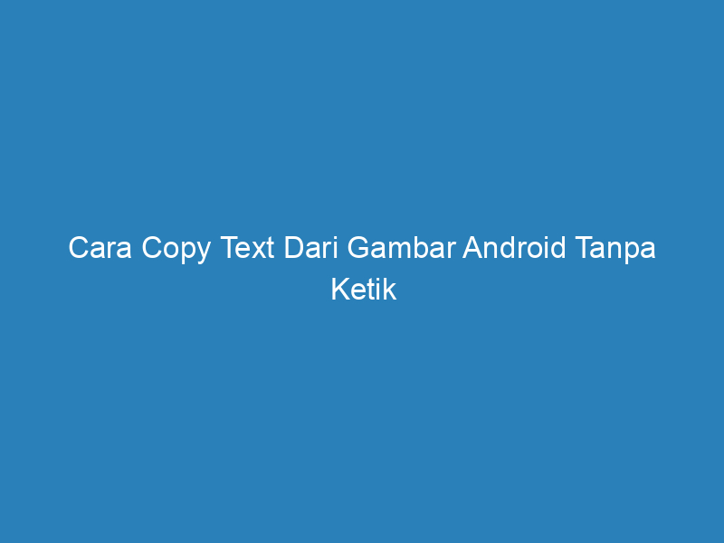 Cara Copy Text Dari Gambar Android Tanpa Ketik