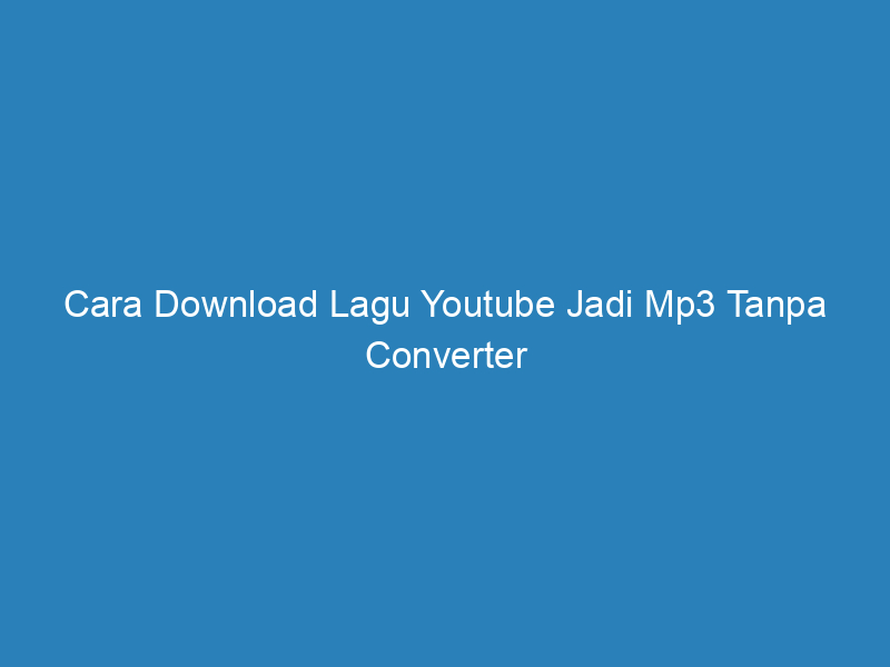 Cara Download Lagu Youtube Jadi Mp3 Tanpa Converter