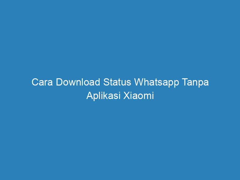 cara download status whatsapp tanpa aplikasi xiaomi 4887