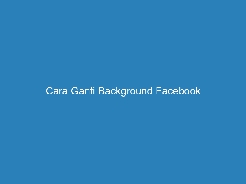 Cara Ganti Background Facebook