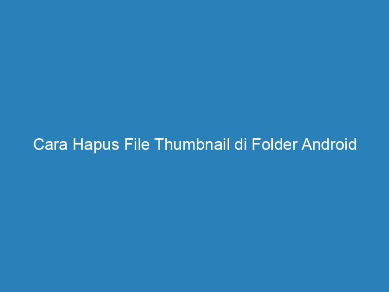 cara hapus file thumbnail di folder android 4813