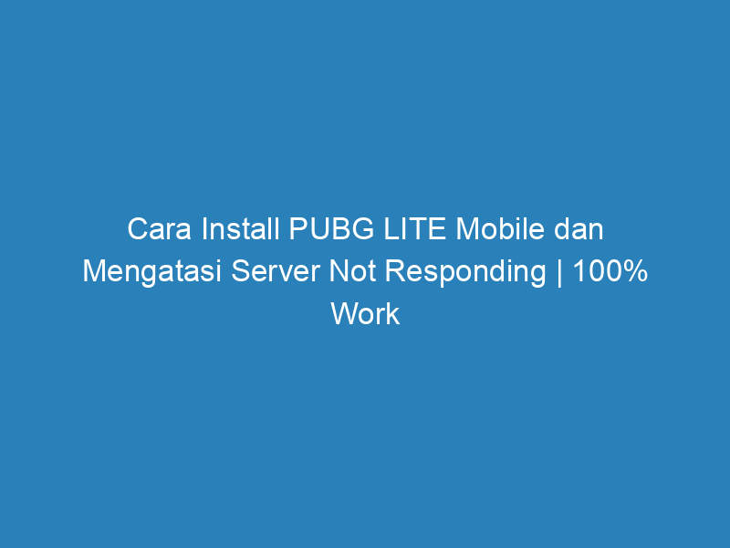 Cara Install PUBG LITE Mobile dan Mengatasi Server Not Responding | 100% Work