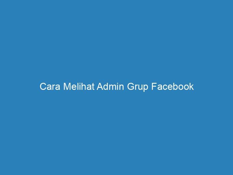 Cara Melihat Admin Grup Facebook
