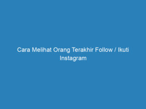 cara melihat orang terakhir follow ikuti instagram 4858