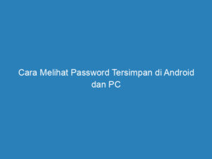 Cara Melihat Password Tersimpan di Android dan PC
