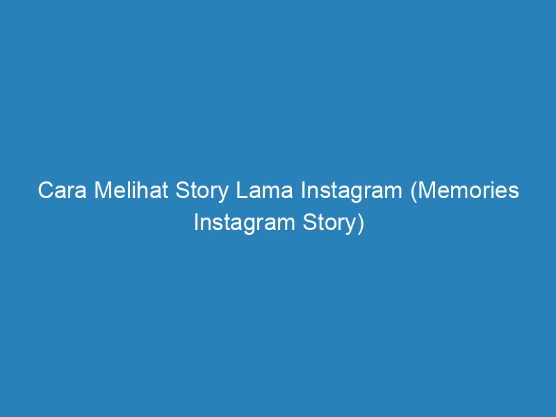 Cara Melihat Story Lama Instagram (Memories Instagram Story)