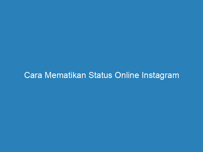 Cara Mematikan Status Online Instagram