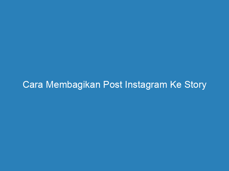 Cara Membagikan Post Instagram Ke Story