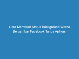 cara membuat status background warna bergambar facebook tanpa aplikasi 4918