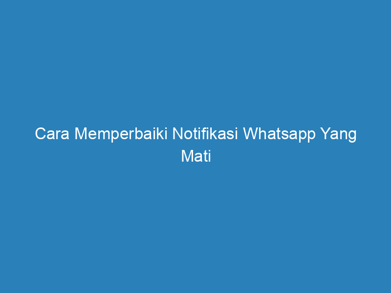 cara memperbaiki notifikasi whatsapp yang mati 5021