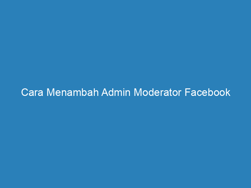 Cara Menambah Admin Moderator Facebook