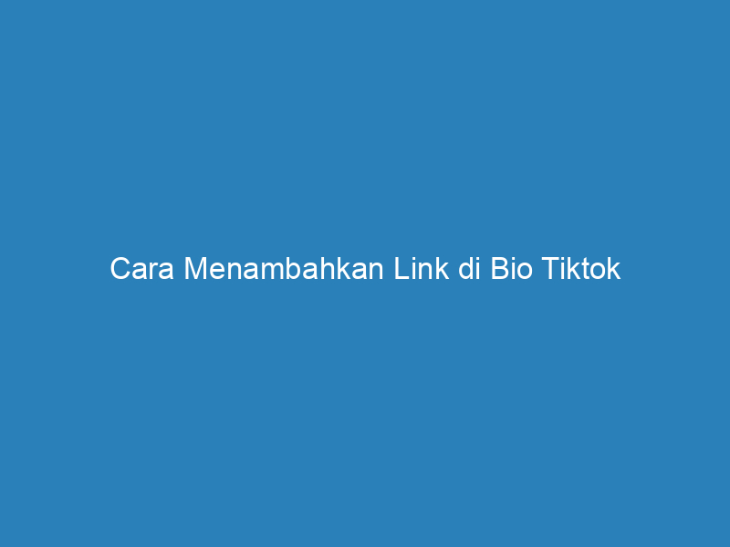 Cara Menambahkan Link di Bio Tiktok
