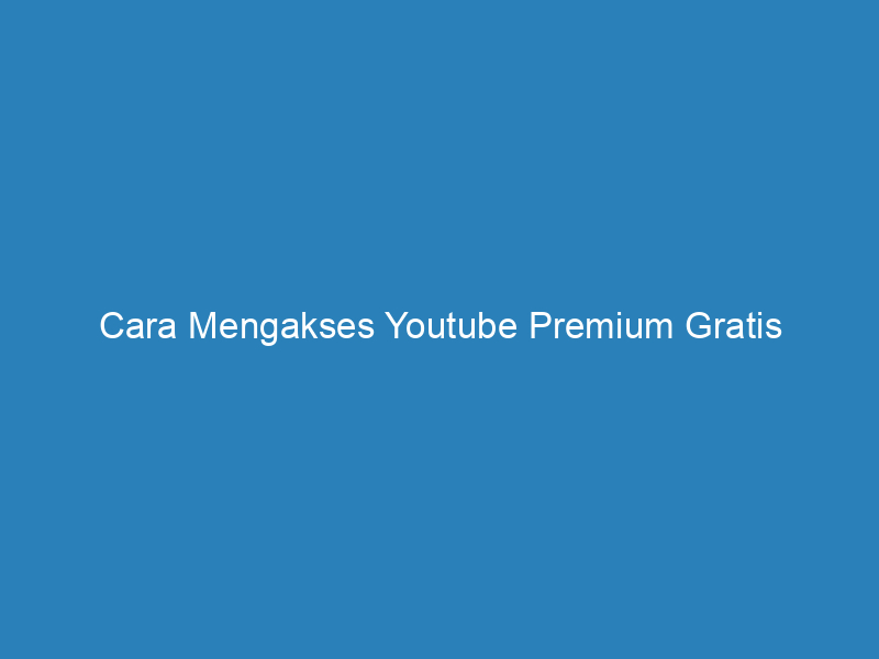 Cara Mengakses Youtube Premium Gratis
