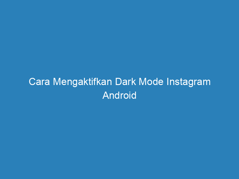 Cara Mengaktifkan Dark Mode Instagram Android