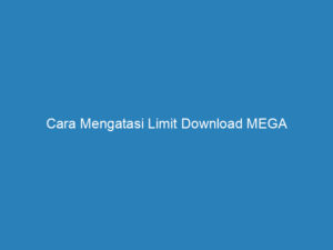 cara mengatasi limit download mega 5129