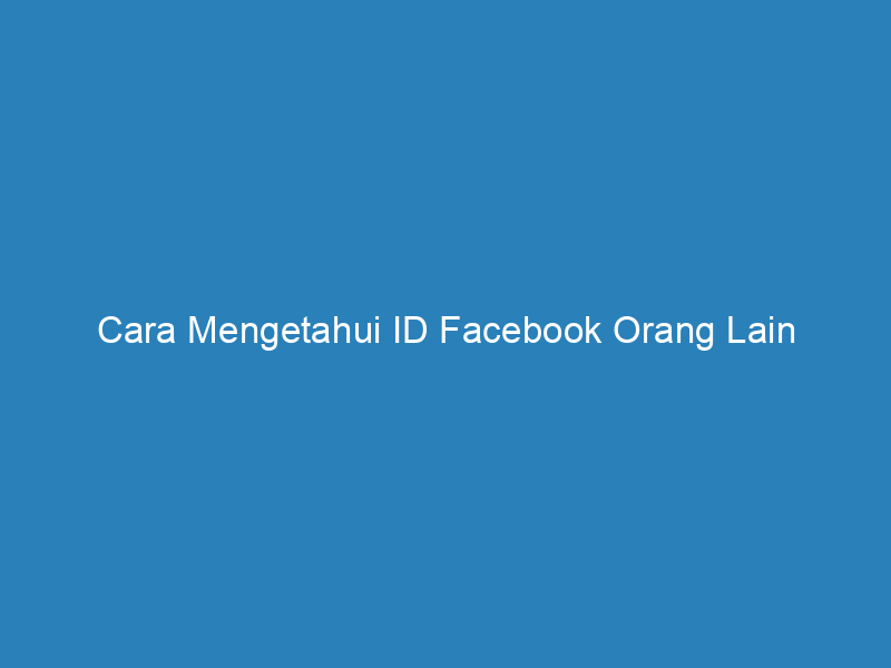 Cara Mengetahui ID Facebook Orang Lain