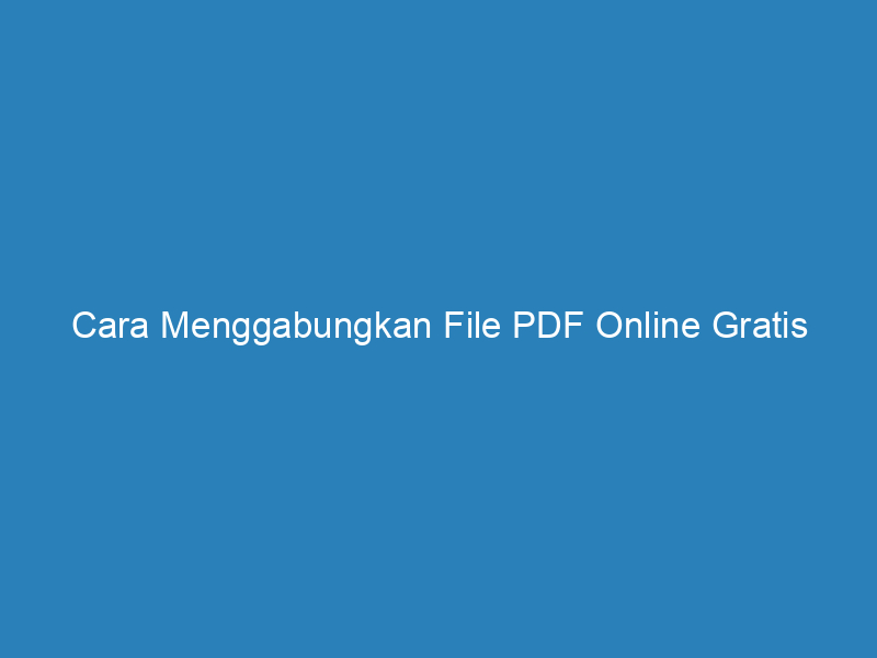 Cara Menggabungkan File PDF Online Gratis