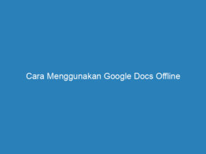 cara menggunakan google docs offline 5105