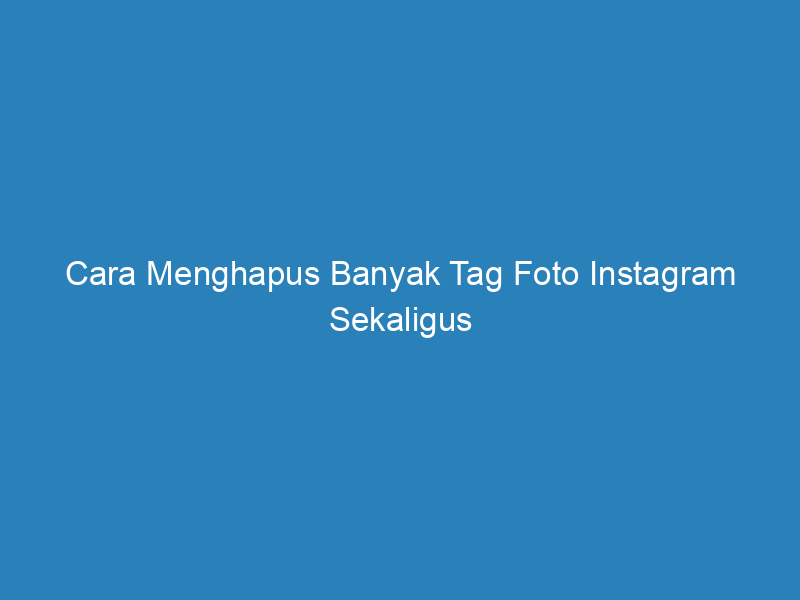 cara menghapus banyak tag foto instagram sekaligus 4854