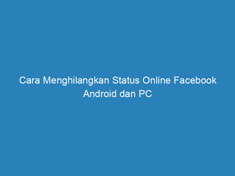 cara menghilangkan status online facebook android dan pc 4964