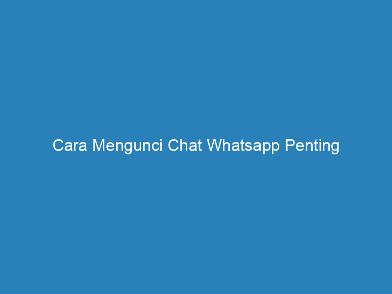 Cara Mengunci Chat Whatsapp Penting