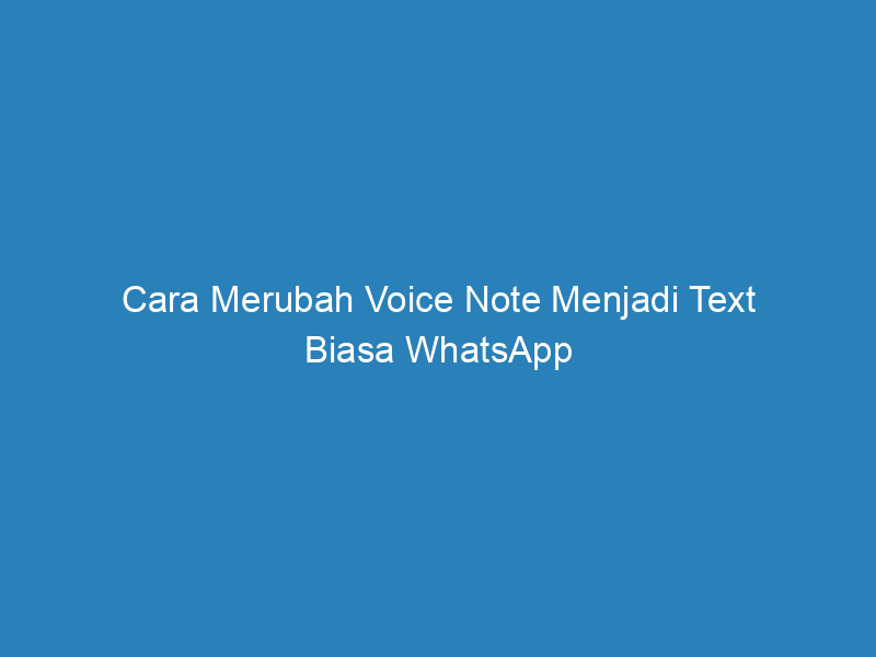 Cara Merubah Voice Note Menjadi Text Biasa WhatsApp