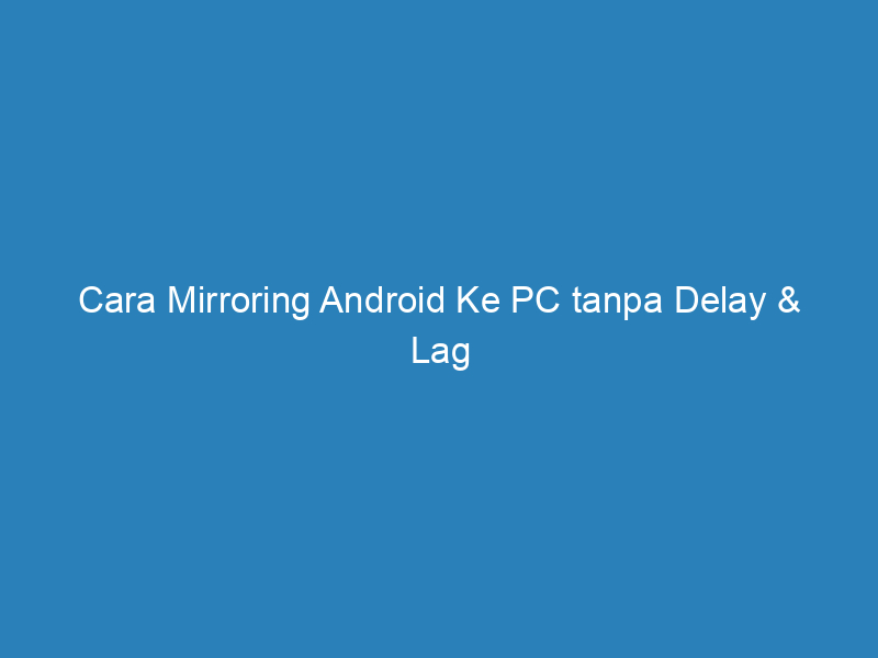 cara mirroring android ke pc tanpa delay lag 5058