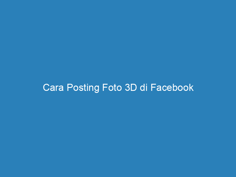 Cara Posting Foto 3D di Facebook