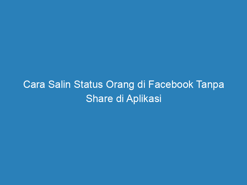Cara Salin Status Orang di Facebook Tanpa Share di Aplikasi