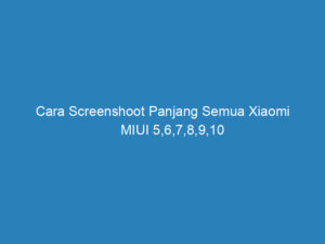 Cara Screenshoot Panjang Semua Xiaomi MIUI 5,6,7,8,9,10