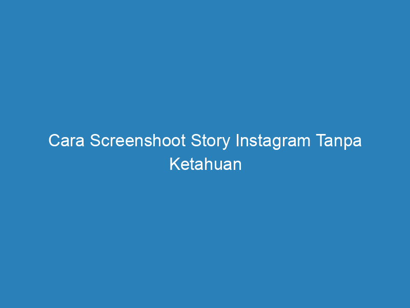 Cara Screenshoot Story Instagram Tanpa Ketahuan