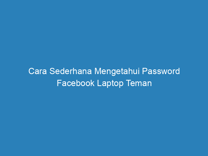 cara sederhana mengetahui password facebook laptop teman 5209