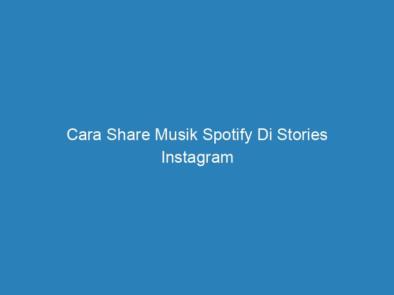 Cara Share Musik Spotify Di Stories Instagram